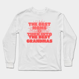 The best moms turn into the best grandmas Long Sleeve T-Shirt